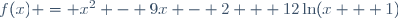 f(x) = x^2 - 9x - 2 + 12\ln(x + 1)