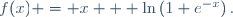 f(x) = x + \ln\left(1+e^{-x}\right).