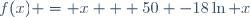 f(x) = x + 50 -18\ln x