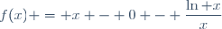 f(x) = x - 0 - \dfrac{\ln x}{x}