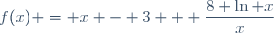 f(x) = x - 3 + \dfrac{8 \ln x}{x}
