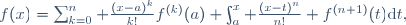 f(x)=\sum_{k=0}^n \frac{(x-a)^k}{k!}f^{(k)}(a)+\int_a^x \frac{(x-t)^n}{n!} f^{(n+1)}(t)\mathrm{d}t,