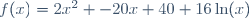 f(x)=2x^2 -20x+40+16\ln(x)
