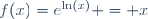 f(x)=e^{\ln(x)} = x\,