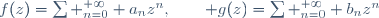 f(z)=\sum _{n=0}^{+\infty} a_nz^n,\qquad g(z)=\sum _{n=0}^{+\infty} b_nz^n