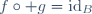 f\circ g=\mathrm{id}_B