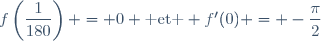 f\left(\dfrac{1}{180}\right) = 0 \text{ et } f'(0) = -\dfrac{\pi}{2}