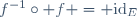 f^{-1}\circ f = \mathrm{id}_E