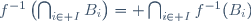 f^{-1}\left(\bigcap_{i\in I}B_i\right)= \bigcap_{i\in I}f^{-1}(B_i)