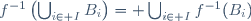 f^{-1}\left(\bigcup_{i\in I}B_i\right)= \bigcup_{i\in I}f^{-1}(B_i)
