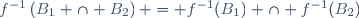 f^{-1}\left(B_1 \cap B_2\right) = f^{-1}(B_1) \cap f^{-1}(B_2)