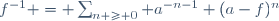 
f^{-1} = \sum_{n \ge 0} a^{-n-1} (a-f)^n
