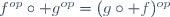 f^{op}\circ g^{op}=(g\circ f)^{op}