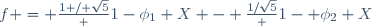 
f = \frac{1 / \sqrt{5}} {1-\phi_1 X} - \frac{1/\sqrt{5}} {1- \phi_2 X}
