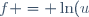 f = \ln(u)