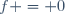 f = 0
