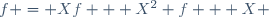 
f = Xf + X^2 f + X \,
