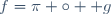 f=\pi \circ  g