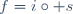 f=i\circ s