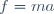 f=ma