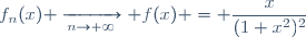 f_n(x) \xrightarrow[n\to+\infty]{} f(x) = \dfrac{x}{(1+x^2)^2}