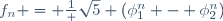 
f_n = \frac{1} {\sqrt{5}} (\phi_1^n - \phi_2^n)
