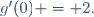 g'(0) = 2.