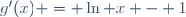 g'(x) = \ln x - 1