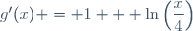 g'(x) = 1 + \ln\left(\dfrac{x}{4}\right)
