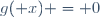 g( x) = 0