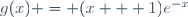 g(x) = (x + 1)e^{-x}