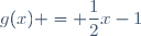 g(x) = \dfrac{1}{2}x-1