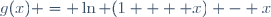 g(x) = \ln (1  + x) - x