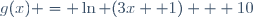 g(x) = \ln (3x+ 1) + 10