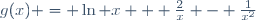 g(x) = \ln x + \frac{2}{x} - \frac{1}{x^2}