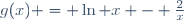 g(x) = \ln x - \frac{2}{x}