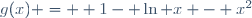 g(x) =  1- \ln x - x^2