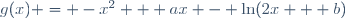 g(x) = -x^2 + ax - \ln(2x + b)