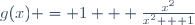 g(x) = 1 + \frac{x^2}{x^2 + 1}