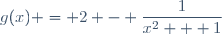 g(x) = 2 - \dfrac{1}{x^2 + 1}