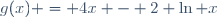 g(x) = 4x - 2 \ln x