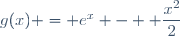 g(x) = e^x - \displaystyle \frac{x^2}{2}