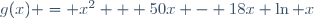 g(x) = x^2 + 50x - 18x \ln x