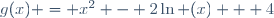 g(x) = x^2 - 2\ln (x) + 4