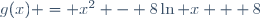 g(x) = x^2 - 8\ln x + 8
