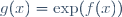 g(x)=\exp(f(x))