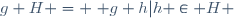 g H = \{ g h\ |\ h \in H \}