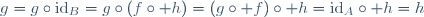 g=g\circ\mathrm{id}_B=g\circ(f\circ h)=(g\circ f)\circ h=\mathrm{id}_A\circ h=h