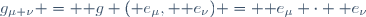 g_{\mu \nu} \ = \ \mathbf g ({\mathbf e}_{\mu}, {\mathbf e}_{\nu}) \ = \ {\mathbf e}_{\mu} \cdot {\mathbf e}_{\nu}