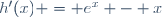 h'(x) = e^x - x